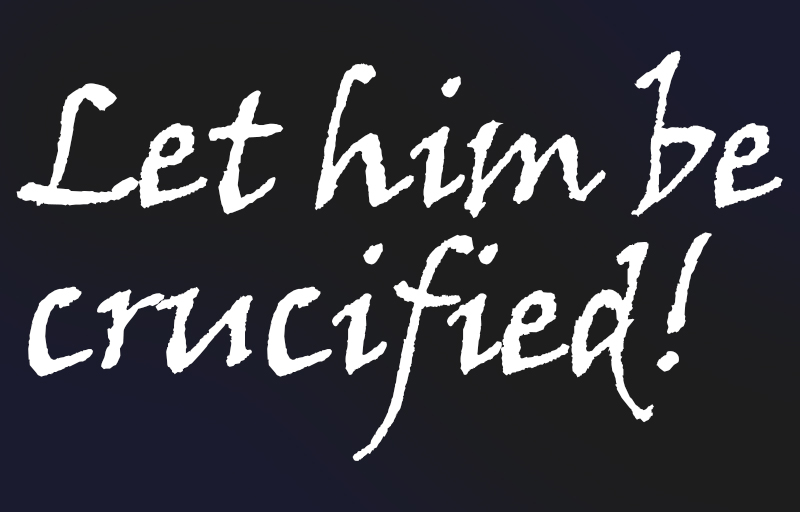 let him be crucified
